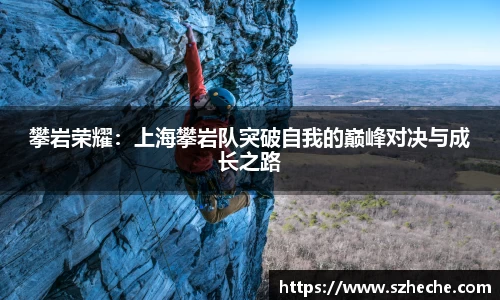 攀岩荣耀：上海攀岩队突破自我的巅峰对决与成长之路